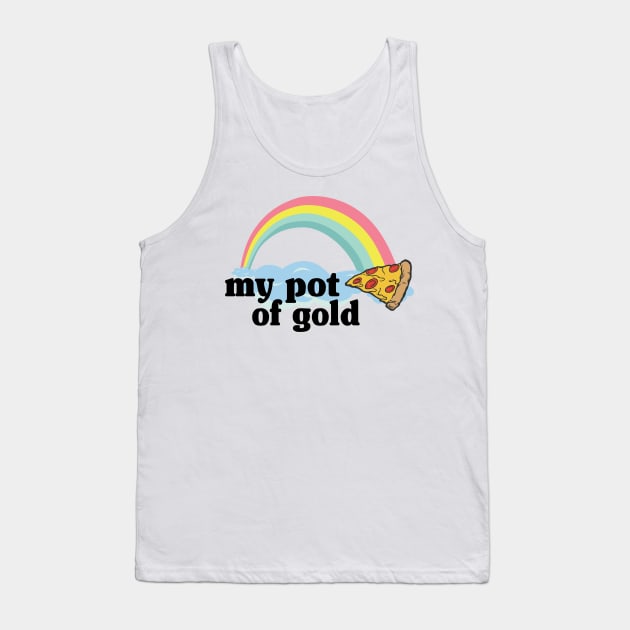 My Pot of Gold Pizza Slice Lover Funny Gift Addict Tank Top by Kuehni